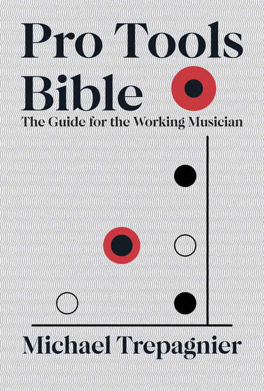 Pro Tools Bible: The Guide for the Working Musician